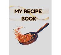 My Recipe Book: Create Your Own Cookbook: A Blank Recipe Journal to Write In for Family and Food Lovers