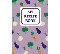 My Recipe Book: Notebook to Write in Your Own Recipes