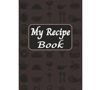 My Recipe Book: Personal Cookbook Journal for Your Best Recipes