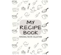 My Recipe Book: Personal Recipe Collection | A Blank Recipe Notebook to Write, Organize and Preserve Your Favorite Recipes