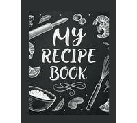 My Recipe Book: Personalized Recipe Notebook to Write and Organize Your Favorite Meals, Desserts, and Family Recipes | Create Your Own Cookbook