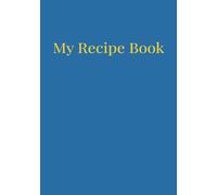 My Recipe Book - Write Your Own Creations: 100-Page 7x10 Recipe Journal with Easy-to-Fill Templates for Organizing Meals, Family Favorites, and Culinary Experiments