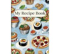 My Recipe Book - Write Your Own Creations: 100-Page 7x10 Recipe Journal with Easy-to-Fill Templates for Organizing Meals, Family Favorites, and Culinary Experiments