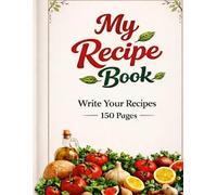 My Recipe Book: Write Your Own Recipes: 150-Page Template Cookbook to Write In, Personal Culinary Keepsake, DIY Family Recipe Journal, 8.5x11 inches Paperback
