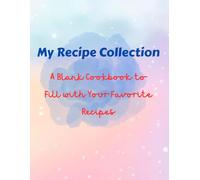 My Recipe Collection: A Blank Cookbook to Fill with Your Favorite Recipes: Fill in your Favorite Recipes in this Empty Cookbook