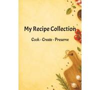 My Recipe Collection: A Blank Recipe Journal to Record, Organize and Preserve Your Favorite Recipes | 7 * 10 inches