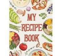 My Recipe Collection: A Blank Recipe Journal: Write, Organize & Preserve Your Family's Favorite Recipes for Future Generations