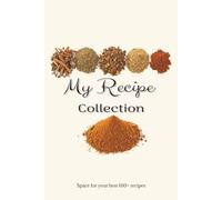 My Recipe Collection: Your Personal Blank Recipe Book and Cookbook Journal Write It Down. Season It with Love. Share It Forever.