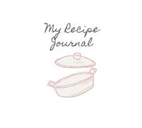 My Recipe Journal: A Collection of Favorite Recipes from Family, Friends and Beyond