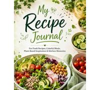 My Recipe Journal: A Fresh Blank Recipe Book for Healthy Meals, Salads, Plant-Based Ideas, Family Favorites & Kitchen Notes