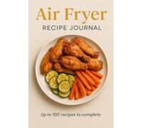 My Recipe Journal - Air Fryer Edition: A blank recipe book to record your favorite air fryer creations, ingredients, cook times, and tips.