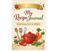 My Recipe Journal Blank Recipe Book To Write In: Create your Own Recipe Collection, 120 Pages