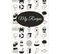 My Recipes: Blank Recipe Book | Write In Your Own Recipes In This Empty Cookbook