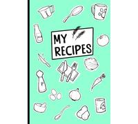 My Recipes - Blank recipe organizer for your own delicious creation: Capture your culinary ideas