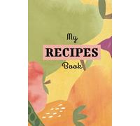My Recipes Book: The ideal tool to keep your recipes organized, improve your cooking, and make it a more creative and personal experience