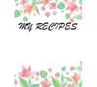 My Recipes: Collect Your Favorite Recipes in One Beautiful Notebook!
