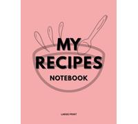 My Recipes - Notebook: Add to Each Page the Name of Your Dish, Ingredients, Instructions (how to make) & Serving Suggestions