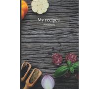 My recipes notebook: My favorite recipes, my favorite dishes, family recipes