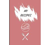 MY RECIPES: Recipe journal designed for anyone who loves cooking, baking, or collecting family recipes. With 120 pages of neatly organized templates