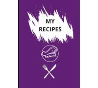 MY RECIPES: Recipe journal designed for anyone who loves cooking, baking, or collecting family recipes. With 120 pages of neatly organized templates