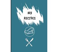 MY RECIPES: Recipe journal designed for anyone who loves cooking, baking, or collecting family recipes. With 120 pages of neatly organized templates