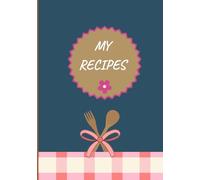 MY RECIPES: Recipe journal designed for anyone who loves cooking, baking, or collecting family recipes. With 120 pages of neatly organized templates