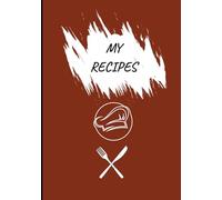 MY RECIPES: Recipe journal designed for anyone who loves cooking, baking, or collecting family recipes. With 120 pages of neatly organized templates
