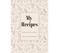 My Recipes: Record Your Favorite Recipes | Blank Recipe Book | DIY Cookbook