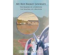 My Red Basket Journey: The Making of a Survivor, The Shaping of a Believer