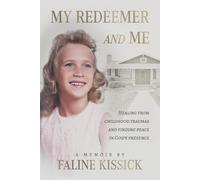 My Redeemer and Me: Healing From Childhood Traumas and Finding Peace in God’s Presence