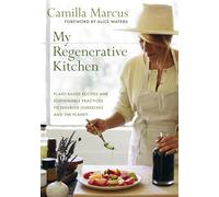 My Regenerative Kitchen: Plant-Based Recipes and Sustainable Practices to Nourish Ourselves and the Planet