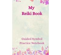 My Reiki Book - Guided Reiki Symbol Practice Notebook: Trace, Draw & Practice the Four Sacred Reiki Symbols