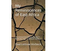 My Reminiscences of East Africa: The German East Africa Campaign in World War One - A General’s Memoir