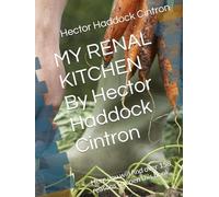 MY RENAL KITCHEN By Hector Haddock Cintron: Here you will find over 158 reasons to open this book