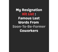 My Resignation Hit List: Famous Last Words from Soon-To-Be-Former Coworkers: Funny Gag Gift Notebook Journal for Coworkers, Friends, Family or Anyone Who Needs a Laugh