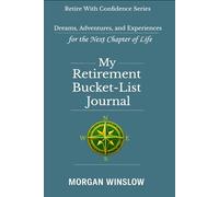 My Retirement Bucket-List Journal: Dreams, Adventures, and Experiences for the Next Chapter of Life (Retire With Confidence Series)