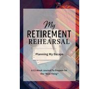 My Retirement Rehearsal: 52 Weeks of Practice, Prep & Permission to Retire Boldly