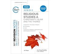 My Revision Notes: AQA GCSE (9-1) Religious Studies Specification A Christianity, Islam and the Religious, Philosophical and Ethical Themes UPDATED EDITION