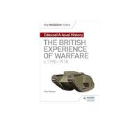 My Revision Notes: Edexcel A-level History: The British Experience of Warfare, c1790-1918