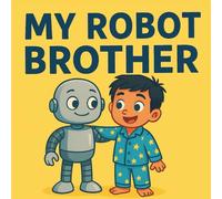 My Robot Brother: A Social - Emotional Learning Story About Patience, Empathy, and Belonging