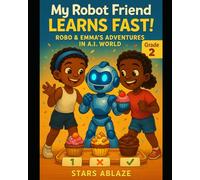 My Robot Friend Learns Fast!: Robo & Emma’s Adventures in A.I. World