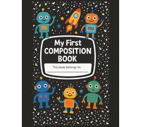 My Robot Journal: K-2 Composition Notebook with Drawing Space and Handwriting Lines: Primary Ruled for Early Writers • Great for School or Home • 7.5 x 9.75 inches