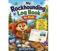 My Rockhounding Log Book for Kids: A Fun Field Journal for Tracking Rock Hunts, Outdoor Adventures, Favorite Finds, Minerals, Crystals, and Nature Discoveries