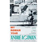 My Roman Year: From the multi-million copy bestselling author of Call Me By Your Name