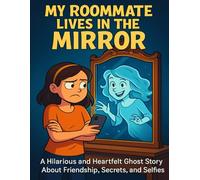 My Roommate Lives in the Mirror: When Your BFF Lives Behind the Glass - A Paranormal Teen Adventure