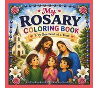 My Rosary Coloring Book Pray One Bead at a Time: A Step-by-Step Catholic Guide to Learning the Holy Rosary for Kids and Families: Includes Traditional Catholic Prayers, All Four Sets of Mysteries, Prayer Intentions, Saints, Activities & more!