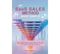 My SaaS Sales Method Made Simple: Proven B2B Strategy to Close More Deals, Build Recurring Revenue, and Grow Faster-- Even If You’ve Never Sold Software Before