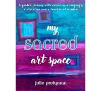 My Sacred Art Space: A guided journey with colour as a language, a vibration and a teacher of wisdom (The Hummingbirds Connect Series)
