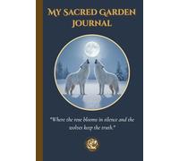 My Sacred Garden Journal - The Twin Wolves: A Guided Sanctuary for Fearless Truth, Protection, and Soul Discovery