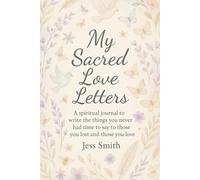 My Sacred Love Letters: A spiritua journall to write the things you never had the time to say, to those you lost and those you love